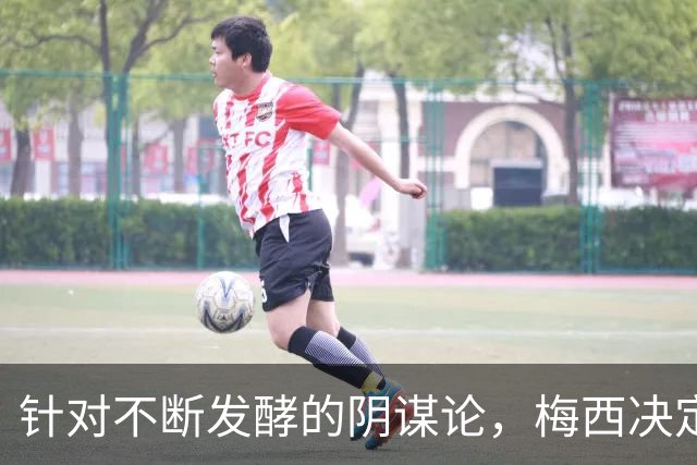 针对不断发酵的阴谋论，梅西决定接受采访