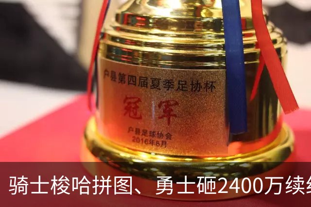 骑士梭哈拼图、勇士砸2400万续约：两种豪赌，两套截然不同的球队人生